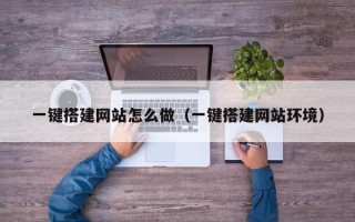 资兴一键搭建网站怎么做（一键搭建网站环境）