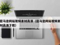 资兴亚马逊网站视频素材高清（亚马逊网站视频素材高清下载）