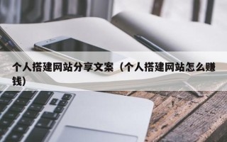资兴个人搭建网站分享文案（个人搭建网站怎么赚钱）